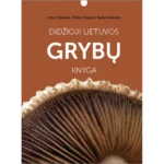 Didžioji Lietuvos Grybų Knyga 730 grybų rūšių aprašymų su nuotraukomis